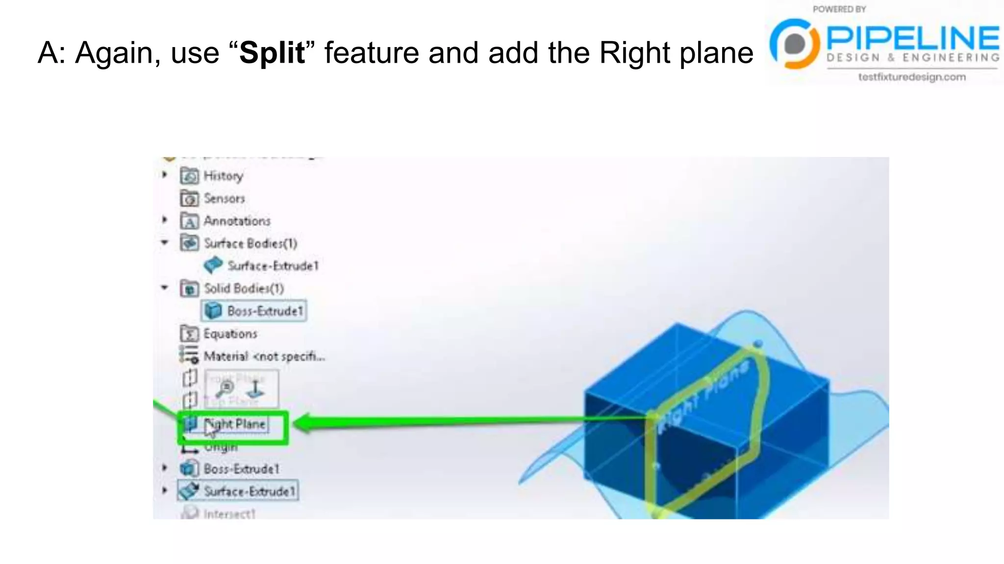 A: Again, use “Split” feature and add the Right plane
 