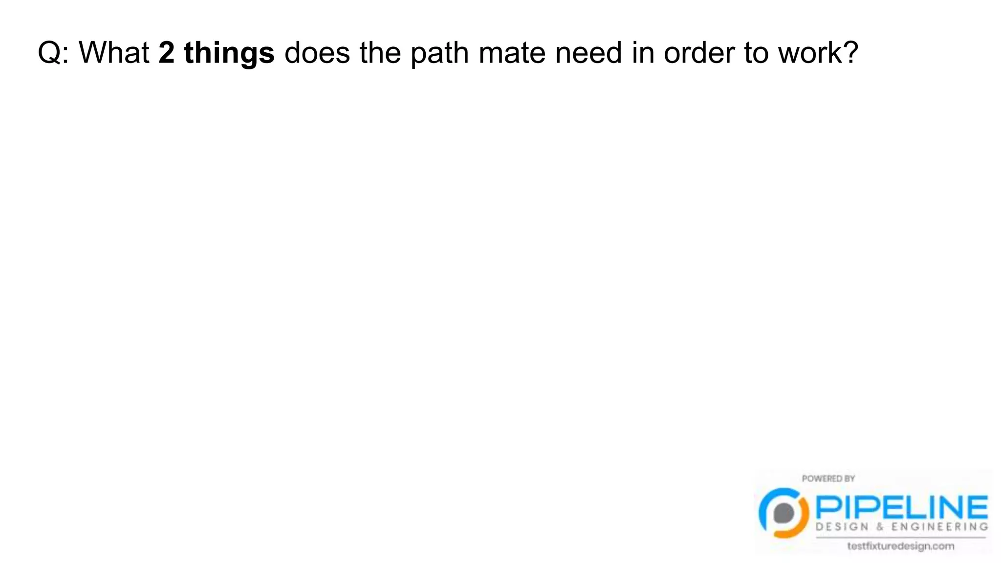 Q: What 2 things does the path mate need in order to work?
 