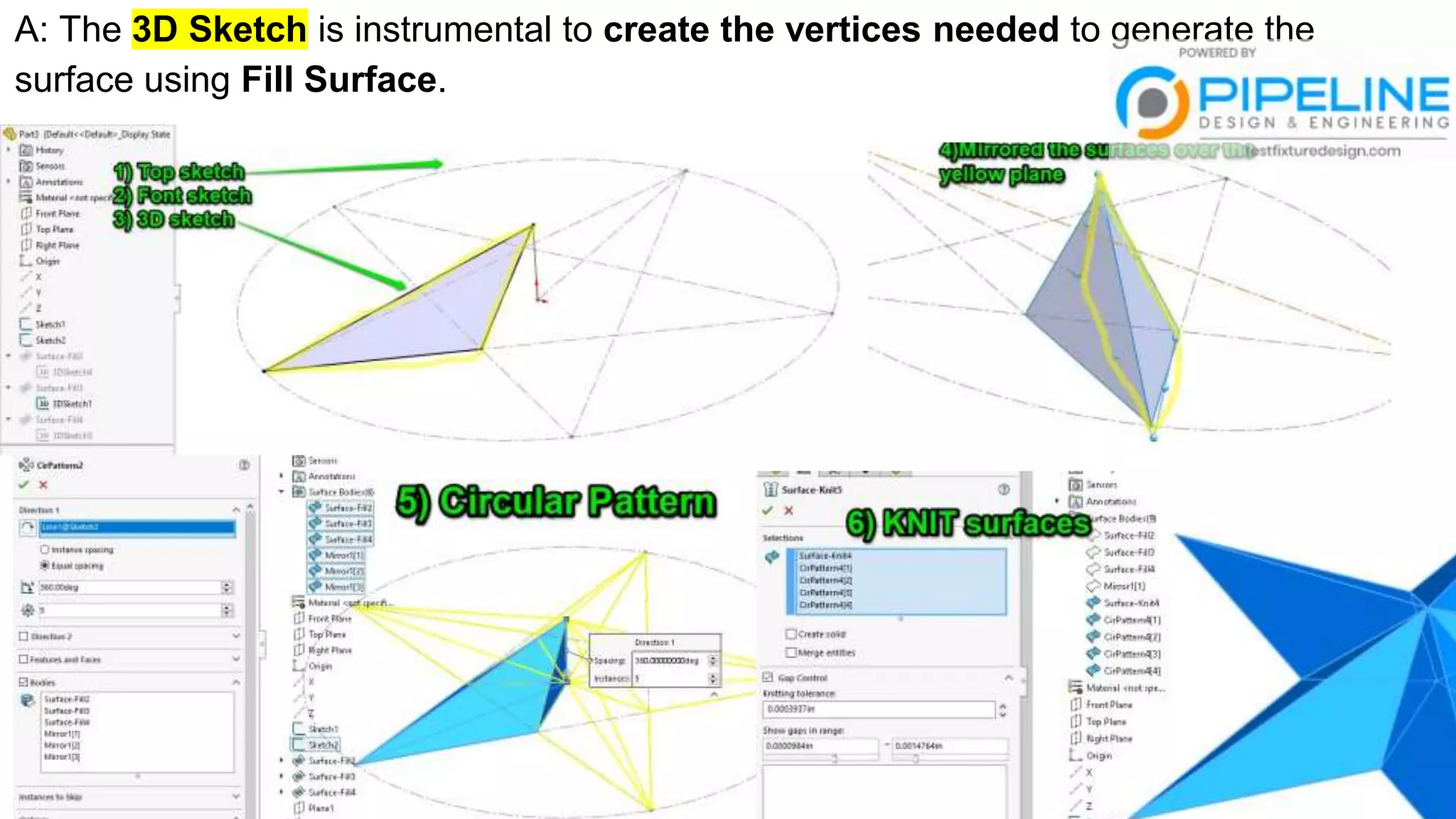 A: The 3D Sketch is instrumental to create the vertices needed to generate the
surface using Fill Surface.
 