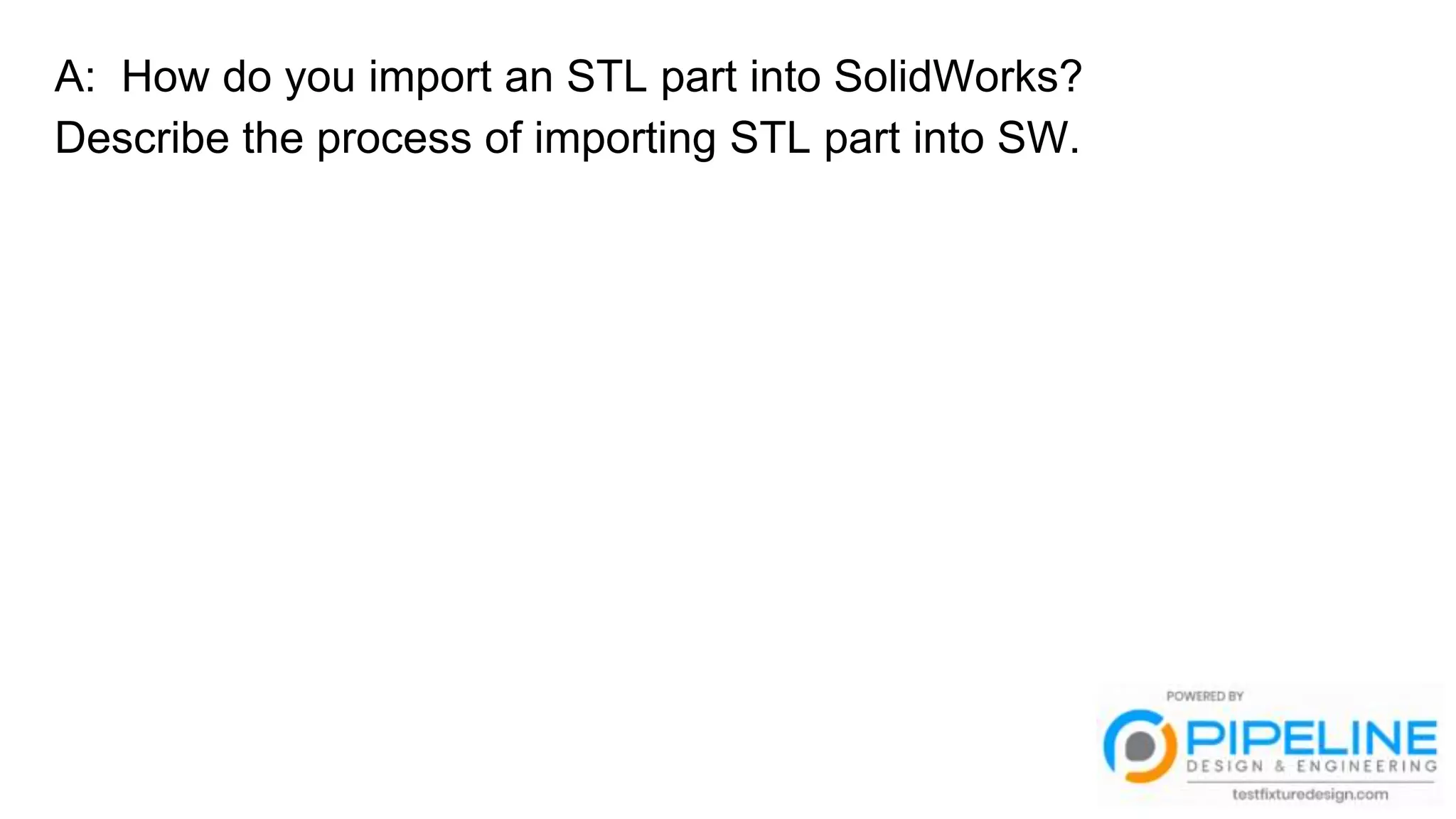 A: How do you import an STL part into SolidWorks?
Describe the process of importing STL part into SW.
 