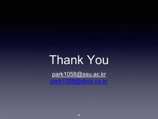 Thank You
park1058@ssu.ac.kr
park1058@dbcs.co.kr
8
 