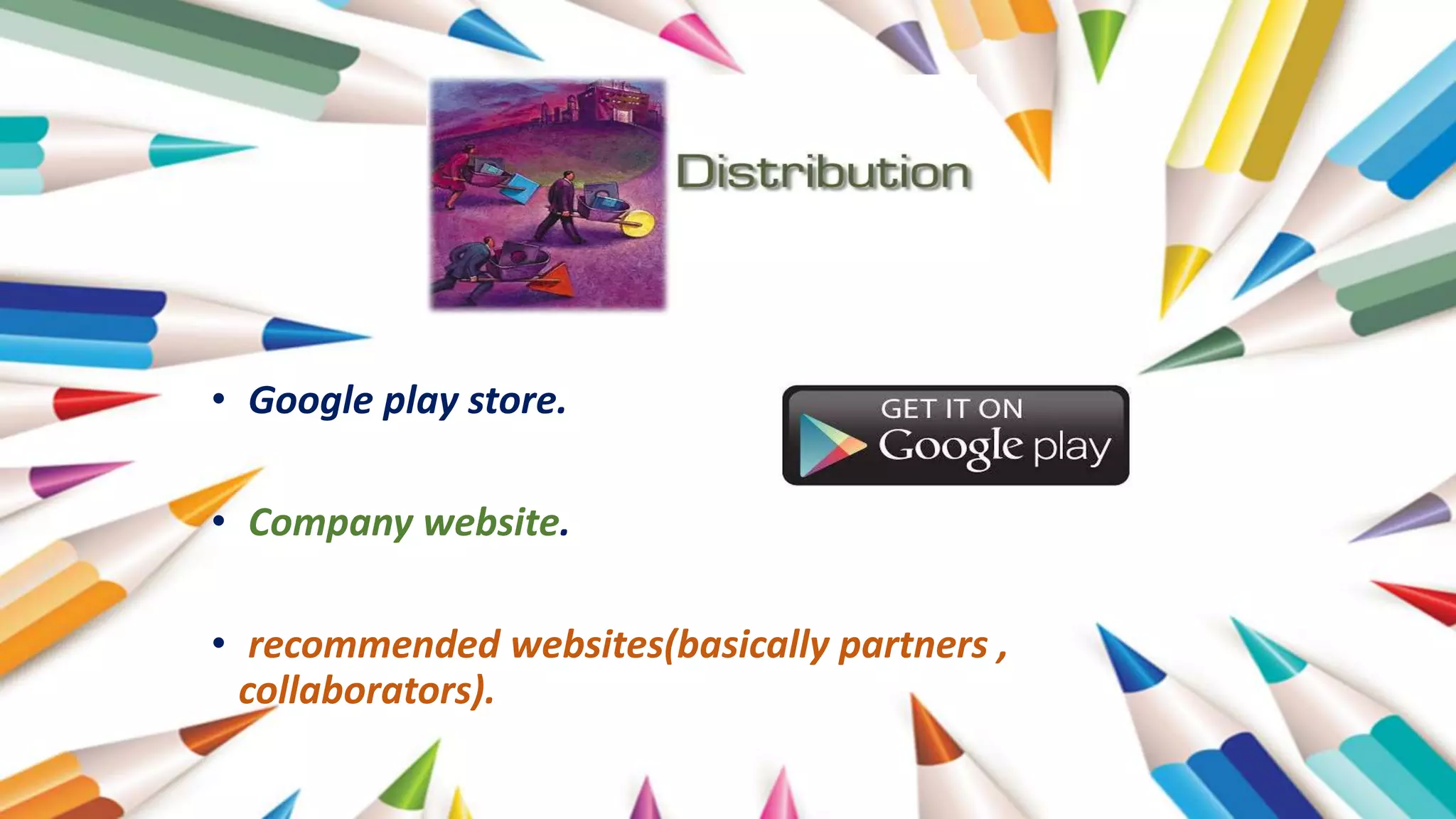 • Google play store.
• Company website.
• recommended websites(basically partners ,
collaborators).
 