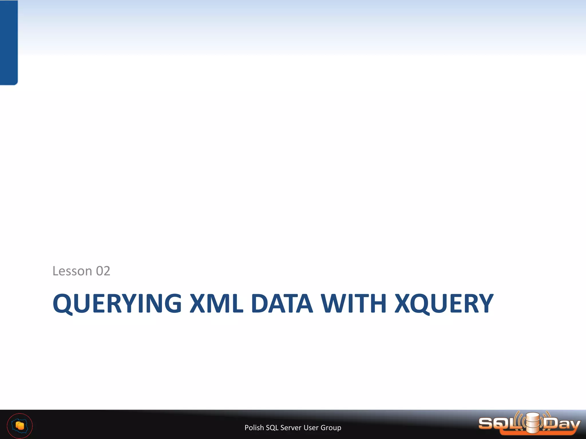 Polish SQL Server User Group QUERYING XML DATA WITH XQUERY Lesson 02 