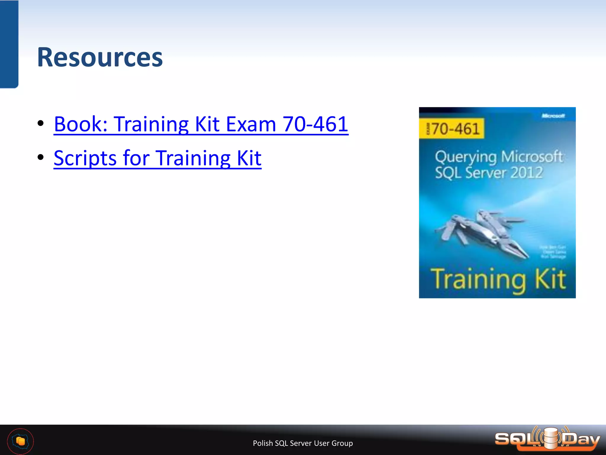 Polish SQL Server User Group Resources • Book: Training Kit Exam 70-461 • Scripts for Training Kit 