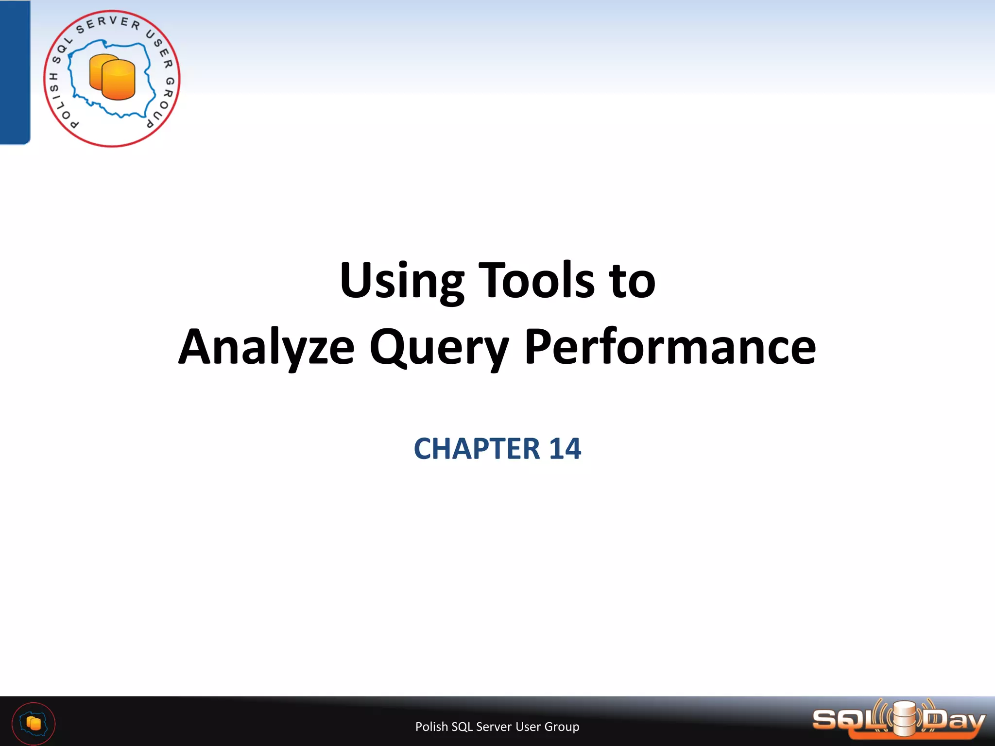 Polish SQL Server User Group Using Tools to Analyze Query Performance CHAPTER 14 