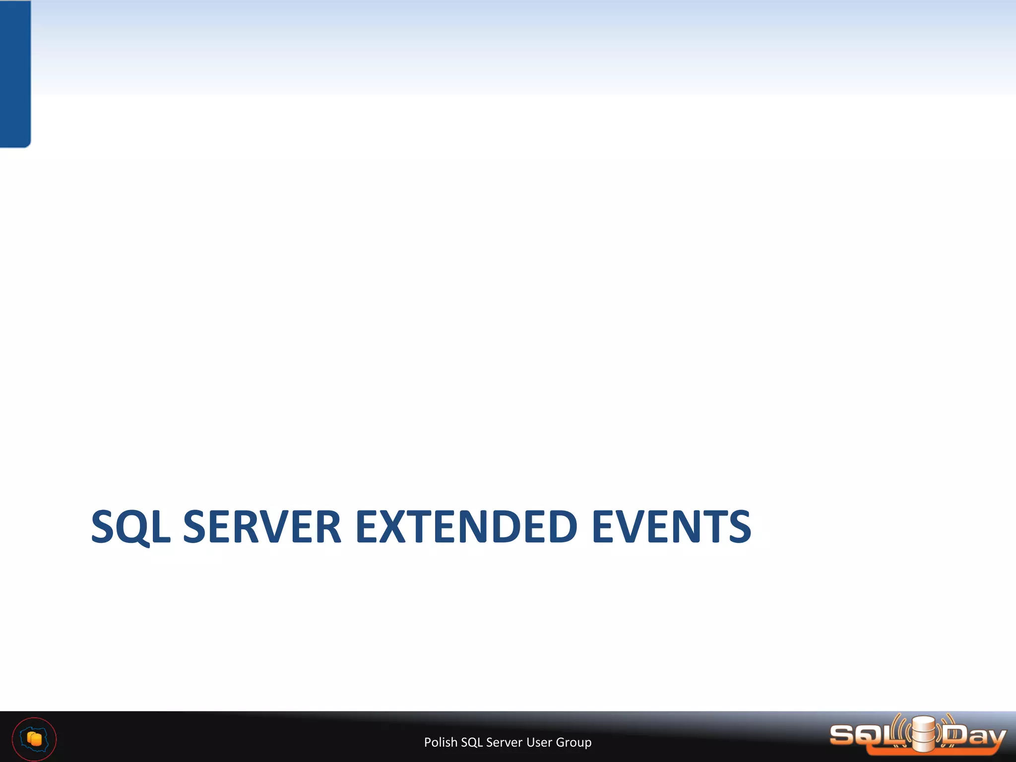 Polish SQL Server User Group SQL SERVER EXTENDED EVENTS 