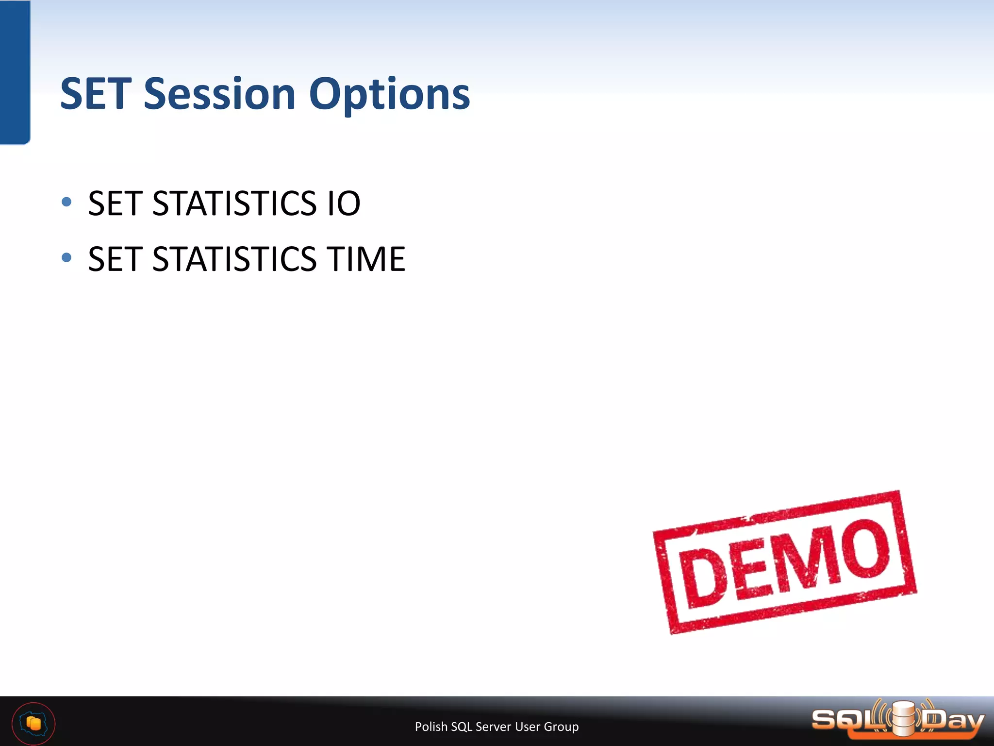 Polish SQL Server User Group SET Session Options • SET STATISTICS IO • SET STATISTICS TIME 