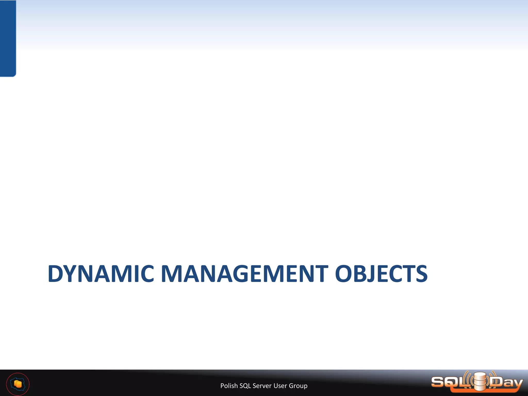 Polish SQL Server User Group DYNAMIC MANAGEMENT OBJECTS 