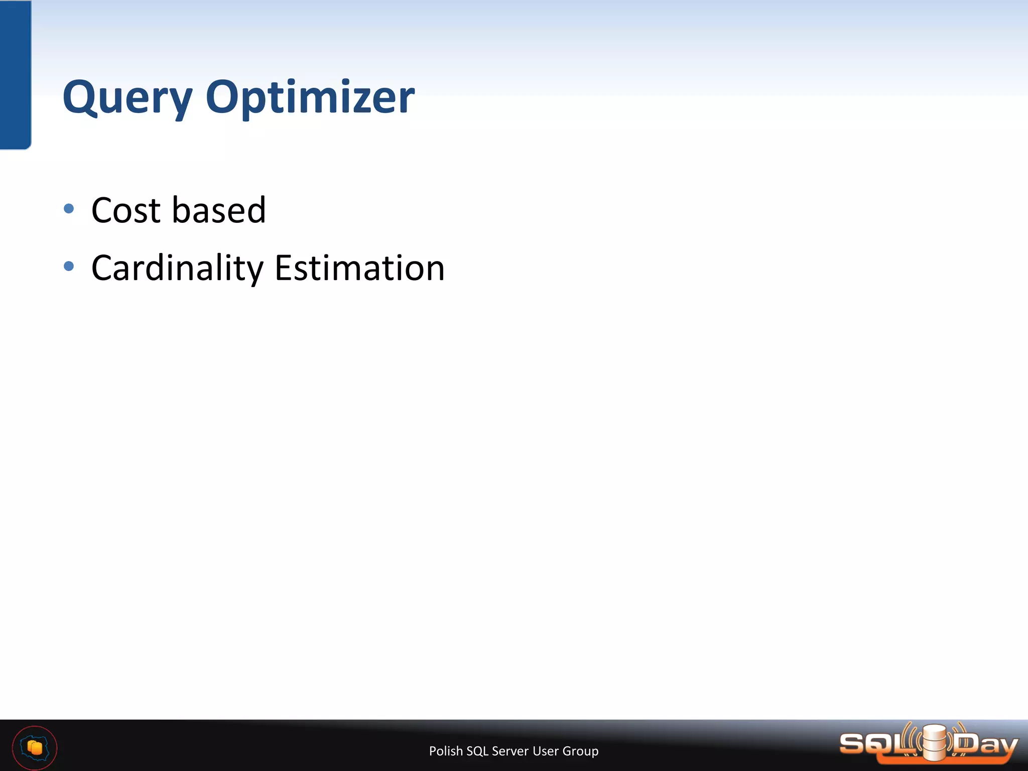 Polish SQL Server User Group Query Optimizer • Cost based • Cardinality Estimation 