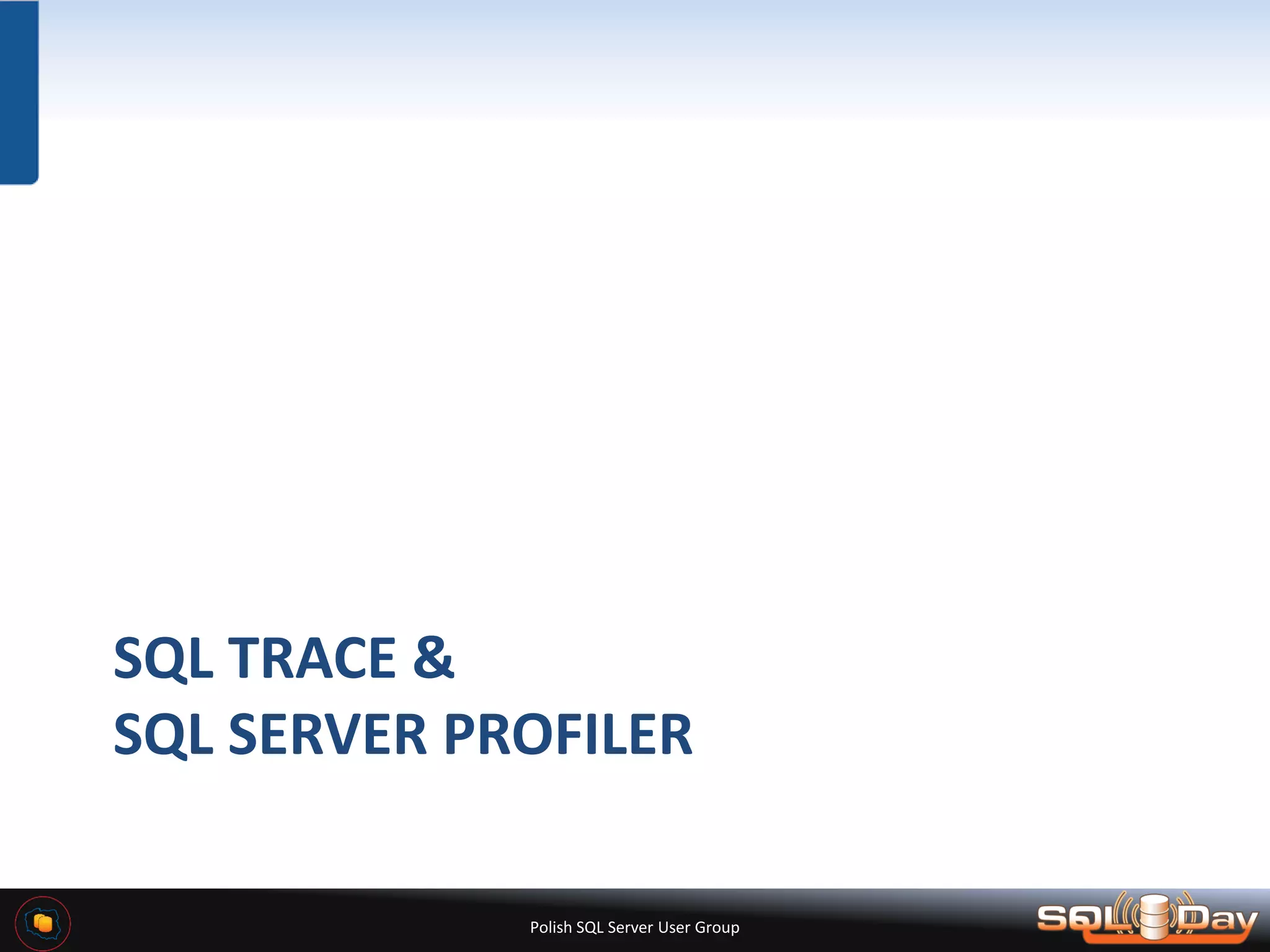 Polish SQL Server User Group SQL TRACE & SQL SERVER PROFILER 