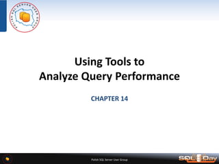 Polish SQL Server User Group
Using Tools to
Analyze Query Performance
CHAPTER 14
 