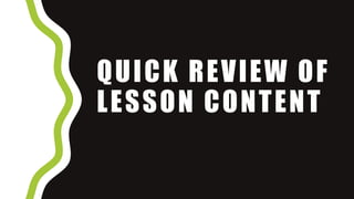 QUICK REVIEW OF
LESSON CONTENT
 