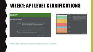 WEEK1: API LEVEL CLARIFICATIONS
https://www.udacity.com/course/viewer#!/c-ud853/l-1395568821
 