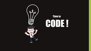 Time to
CODE !
 