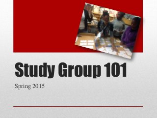 Study Group 101
Spring 2015
 