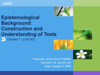 Epistemological Background: Construction and Understanding of Texts Presenter: Jenny Chen 9722602 Instructor: Dr. Jia-Chi Yan Date: October 5, 2009 Chapter 7  (p.82-93) 