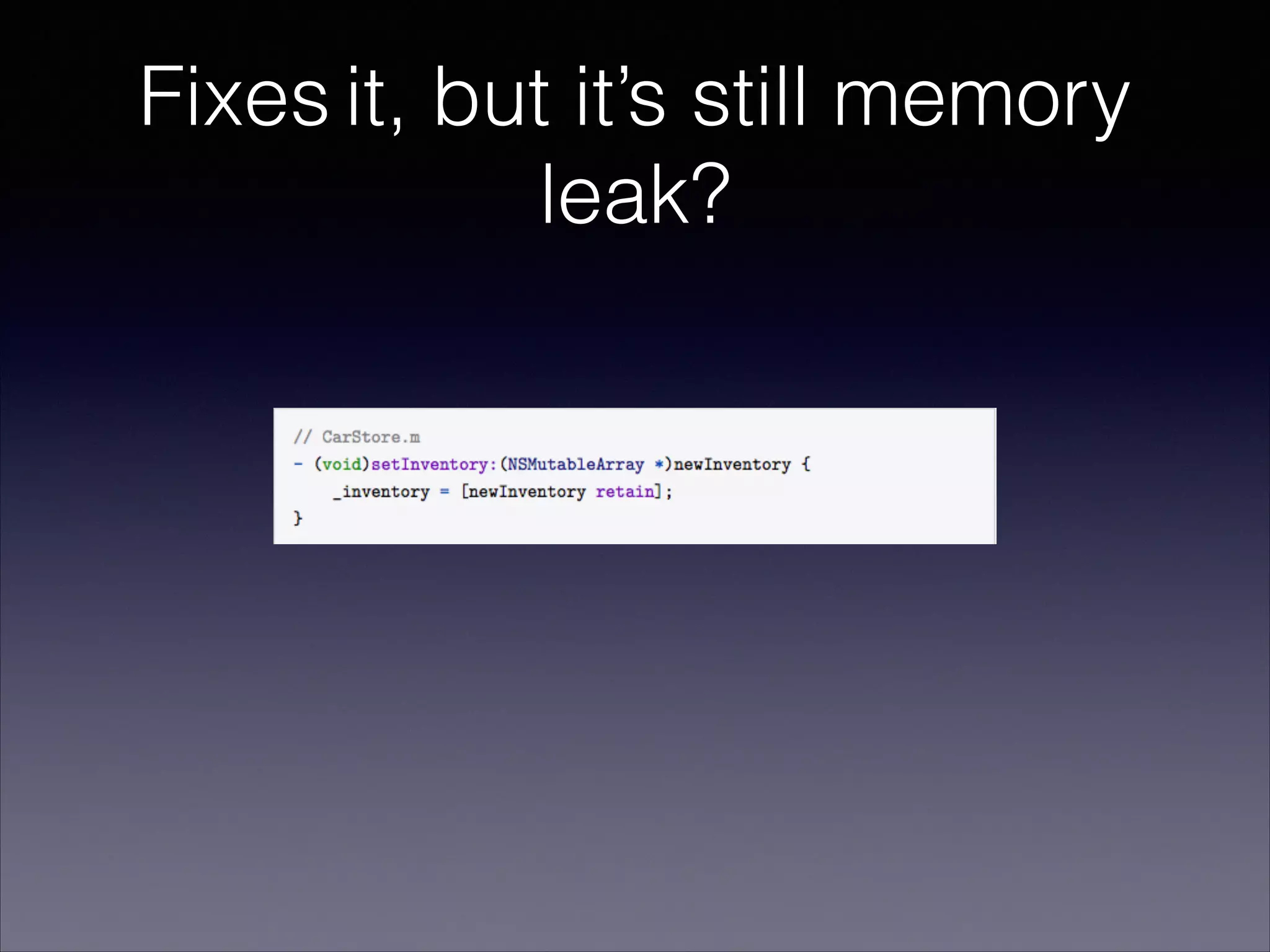 Fixes it, but it’s still memory
leak?
 