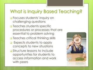 What is Inquiry Based Teaching?Focuses students' inquiry on challenging questions