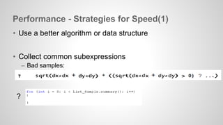 Performance - Strategies for Speed(1) 
• Use a better algorithm or data structure 
• Collect common subexpressions 
– Bad samples: 
? 
 
