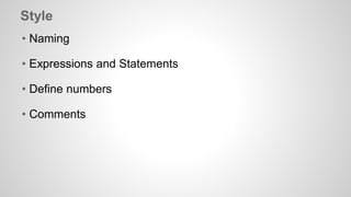 Style 
• Naming 
• Expressions and Statements 
• Define numbers 
• Comments 
 