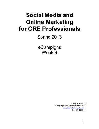 1
Social Media and
Online Marketing
for CRE Professionals
Spring 2013
eCampigns
Week 4
Cindy Spivack
Cindy Spivack International, Inc
cindy@cindyspivack.com
847-562-0030
 