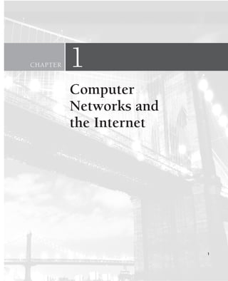 CHAPTER 1
Computer
Networks and
the Internet
1
CH01-02_p1-30 6/15/06 4:34 PM Page 1
 