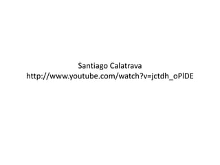 Santiago Calatrava
http://www.youtube.com/watch?v=jctdh_oPlDE
 