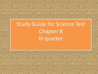 Study Guide for Science Test
        Chapter 8
        III quarter
 