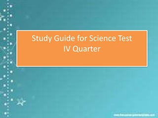 Study Guide for Science Test
IV Quarter
 