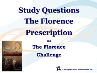 Study Questions
The Florence
Prescription
Copyright © 2010, Values Coach Inc.
and
The Florence
Challenge
1
 