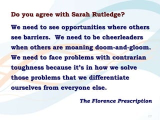 Do you agree with Sarah Rutledge?
We need to see opportunities where others
see barriers. We need to be cheerleaders
when ...