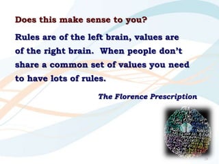 Does this make sense to you?
Rules are of the left brain, values are
of the right brain. When people don‟t
share a common ...