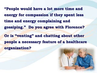 “People would have a lot more time and
energy for compassion if they spent less
time and energy complaining and
gossiping....