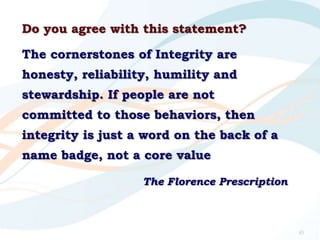 Do you agree with this statement?
The cornerstones of Integrity are
honesty, reliability, humility and
stewardship. If peo...