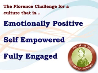 The Florence Challenge for a
culture that is…
Emotionally Positive
Self Empowered
Fully Engaged
 