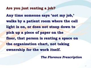Are you just renting a job?
Any time someone says „not my job,‟
walks by a patient room where the call
light is on, or doe...