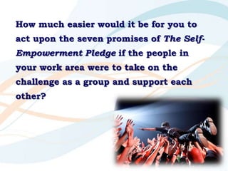 How much easier would it be for you to
act upon the seven promises of The Self-
Empowerment Pledge if the people in
your w...