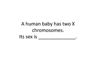 A human baby has two X chromosomes. Its sex is ______________. 