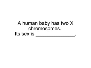 A human baby has two X chromosomes.  Its sex is ______________. 