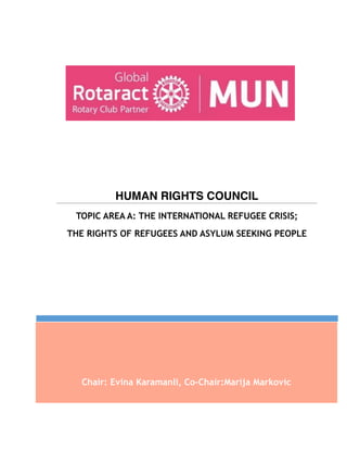 Chair: Evina Karamanli, Co-Chair:Marija Markovic
HUMAN RIGHTS COUNCIL
TOPIC AREA A: THE INTERNATIONAL REFUGEE CRISIS;
THE RIGHTS OF REFUGEES AND ASYLUM SEEKING PEOPLE
 