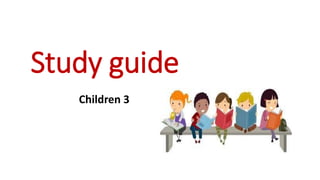 Study guide
Children 3
 