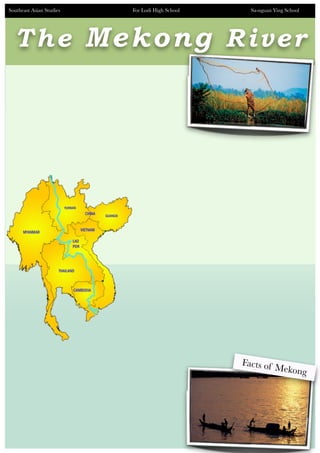 Southeast Asian Studies   For Lodi High School     Sa-nguan Ying School




  T h e Mekong River




                                                 Facts of
                                                          Mekong




       	
 