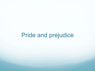 Pride and prejudice
 