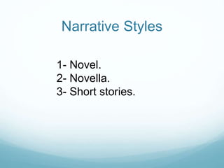 Narrative Styles
1- Novel.
2- Novella.
3- Short stories.
 