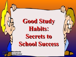 Good Study Habits: Secrets to School Success Darwin C. Macalanda  Guidance Coordinator 