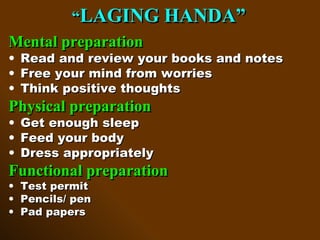 <ul><li>“ LAGING HANDA” </li></ul><ul><li>Mental preparation </li></ul><ul><li>Read and review your books and notes </li><...