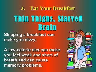 Thin Thighs, Starved Brain   3.  Eat Your Breakfast Skipping a breakfast can make you dizzy. A low-calorie diet can make y...