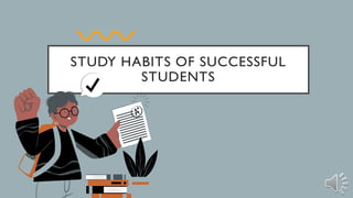 STUDY HABITS OF SUCCESSFUL
STUDENTS
 