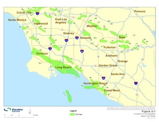 6
                 55

           Culver City                              51
                                                                    62                                                                                                            Pomona
                           11       §
                                    ¦
                                    ¨10
                                                         26    34    7                               37
                                                                                                                   27     60
                                                                                                                          V
                                                                                                                          U                                                        71
                                                                                                                                                                                   V
                                                                                                                                                                                   U
                                                                                      72
                                                                                      V
                                                                                      U
    Santa Monica                                               East Los                                            65
                                                                                                                          66
                                                                                                                                               64
                                                               Angeles 3
                            22
                                 Inglewood
                                                                                                                               61
                                                                                          35                                                        49
            63        42                       43                                                                Whittier                52
                                                    18
                                                                         42
                                                                         V
                                                                         U                                  54

                                                                              Downey
                      21
                                                                                                                                                                    8             12
                                                          46                                                                                             57
                                                                                                                                                          Brea
                            16                                                                                                                           V
                                                                                                                                                         U
                                      28                                                       §
                                                                                               ¦
                                                                                               ¨
                                                                                               105   Norwalk             30
                                                                                                                                        14                                                        38
                                                               47                                                  36                               13
                                           1              48
                                                                              §
                                                                              ¦
                                                                              ¨710

                                                                                                                    26                                                  56             17
                                                                                                                                                                                                       44
                                                                                       19
                                                                                       V
                                                                                       U                                                                  46                             24
                                                                                                                                         Fullerton
                                                                                                                          10        9
                                                                     15
                                            60           §
                                                         ¦
                                                         ¨
                                                         110
                                                                                                                                                                    91
                                                                                                                                                                    V
                                                                                                                                                                    U        25            23

                                    Torrance
                                                                                                     §
                                                                                                     ¦
                                                                                                     ¨605
                                                                                                                                                    2          41

                                                                         31                                                    39
                                                                                                                               V
                                                                                                                               U              Anaheim
                                                                                     32                                                                                                         241
                                                                                                                                                                                                V
                                                                                                                                                                                                U
                                                                    47
                                                                    V
                                                                    U                                                                                     Orange
                                           18
                                                                                                                         U Garden Grove
                                                               Long Beach
                                                                                                                         22
                                                                                                                         V
                                                          67
                                                                                                     56



                                                                                                                                                    Santa Ana
                                                                                           4                       56                                          55
                                                                                                                                                               V
                                                                                                                                                               U
                                                                                                                                    §
                                                                                                                                    ¦
                                                                                                                                    ¨   405


                                                                                                            Huntington Beach
                                                                                                                          59                                                      §
                                                                                                                                                                                  ¦
                                                                                                                                                                                  ¨    5
                                                                                                      20
                                                                                                                                              40
                                                                                                                                             Coast Mesa
                                                                              5                                                                39                                      133
                                                                                                                                                                                       V
                                                                                                                                                                                       U
                                                                                                                                                    1
                                                                                                                                                    V
                                                                                                                                                    U


                                                                                                                                              PLAINS EXPLORATION & PRODUCTION COMPANY


0    2.5    5
                       ´        10 Miles
                                                                                     Legend

                                                                                               Oil Field
                                                                                                                                                                                                Fi gure 2- 1
                                                                                                                                                                                  Location of Los Angeles
                                                                                                                                                                                          Basin Oil Fields
                                                                                                                                                                                                        09 | 21 | 12
 