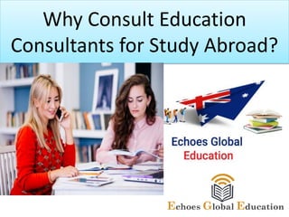 Why Consult Education
Consultants for Study Abroad?
 